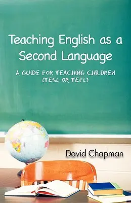 Nauczanie języka angielskiego jako drugiego języka: Przewodnik po nauczaniu dzieci (Tesl lub Tefl) - Teaching English as a Second Language: A Guide for Teaching Children (Tesl or Tefl)
