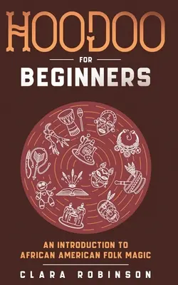 Hoodoo dla początkujących: Wprowadzenie do afroamerykańskiej magii ludowej - Hoodoo For Beginners: An Introduction to African American Folk Magic