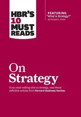 Hbr's 10 Must Reads on Strategy (w tym wyróżniony artykuł What Is Strategy? autorstwa Michaela E. Portera) - Hbr's 10 Must Reads on Strategy (Including Featured Article What Is Strategy? by Michael E. Porter)