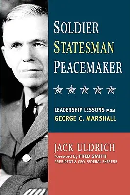 Żołnierz, mąż stanu, rozjemca: Lekcje przywództwa od George'a C. Marshalla - Soldier, Statesman, Peacemaker: Leadership Lessons from George C. Marshall