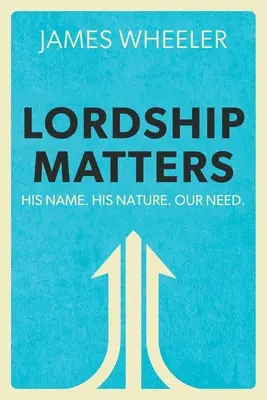 Lordship Matters: Jego Imię. Jego natura. Nasze potrzeby. - Lordship Matters: His Name. His Nature. Our Need.