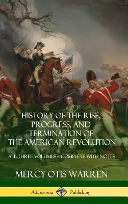 Historia powstania, rozwoju i zakończenia rewolucji amerykańskiej: All Three Volumes - Complete with Notes (Hardcover) - History of the Rise, Progress, and Termination of the American Revolution: All Three Volumes - Complete with Notes (Hardcover)