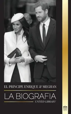 Książę Harry i Meghan Markle: Biografia - Historia ślubu i dążenie do wolności współczesnej rodziny królewskiej - El Prncipe Enrique y Meghan Markle: La biografa - La historia de la boda y la bsqueda de la libertad de una familia real moderna