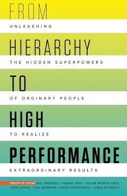 Od hierarchii do wysokiej wydajności: Uwolnij ukryte supermoce zwykłych ludzi, aby osiągnąć niezwykłe rezultaty - From Hierarchy to High Performance: Unleashing the Hidden Superpowers of Ordinary People to Realize Extraordinary