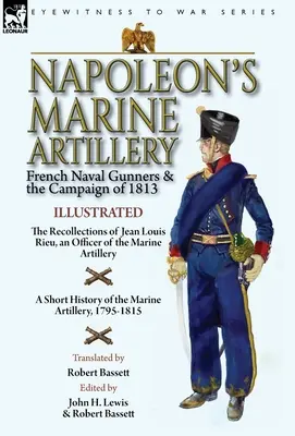 Artyleria morska Napoleona: Francuscy artylerzyści morscy i kampania 1813 roku - wspomnienia Jeana Louisa Rieu, oficera artylerii morskiej - Napoleon's Marine Artillery: French Naval Gunners and the Campaign of 1813-The Recollections of Jean Louis Rieu, an Officer of the Marine Artillery