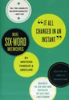 Wszystko zmieniło się w jednej chwili: Więcej sześciosłownych pamiętników znanych i nieznanych pisarzy - It All Changed in an Instant: More Six-Word Memoirs by Writers Famous & Obscure