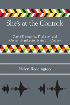 Ona za sterami: Inżynieria dźwięku, produkcja i brzuchomówstwo płci w XXI wieku - She's at the Controls: Sound Engineering, Production and Gender Ventriloquism in the 21st Century