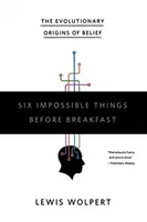 Sześć niemożliwych rzeczy przed śniadaniem: Ewolucyjne pochodzenie wiary - Six Impossible Things Before Breakfast: The Evolutionary Origins of Belief