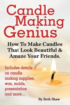 Geniusz tworzenia świec - jak tworzyć świece, które wyglądają pięknie i zadziwiają znajomych - Candle Making Genius - How to Make Candles That Look Beautiful & Amaze Your Friends