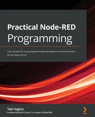 Praktyczne programowanie Node-RED: Poznaj zaawansowane techniki programowania wizualnego i najlepsze praktyki dla sieci i IoT - Practical Node-RED Programming: Learn powerful visual programming techniques and best practices for the web and IoT