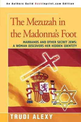 Mezuza w stopie Madonny: Marranos i inni tajni Żydzi: Kobieta odkrywa swoją ukrytą tożsamość - The Mezuzah in the Madonna's Foot: Marranos and Other Secret Jews: A Woman Discovers Her Hidden Identity