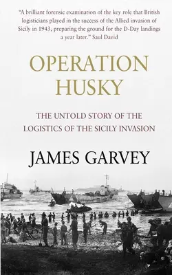 Operacja Husky: Nieopowiedziana historia logistyki inwazji na Sycylię - Operation Husky: The Untold Story of the Logistics of the Sicily Invasion