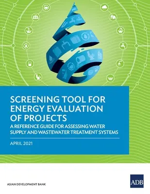 Narzędzie przesiewowe do oceny energetycznej projektów: Przewodnik referencyjny do oceny systemów zaopatrzenia w wodę i oczyszczania ścieków - Screening Tool for Energy Evaluation of Projects: A Reference Guide for Assessing Water Supply and Wastewater Treatment Systems