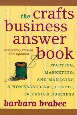 The Crafts Business Answer Book: Rozpoczynanie, zarządzanie i marketing domowej działalności artystycznej, rzemieślniczej lub projektowej - The Crafts Business Answer Book: Starting, Managing, and Marketing a Homebased Arts, Crafts, or Design Business