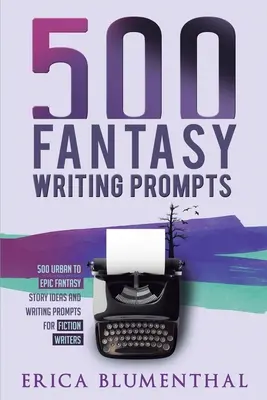 500 Fantasy Writing Prompts: Pomysły na opowiadania fantasy i podpowiedzi dla początkujących pisarzy fantastyki - 500 Fantasy Writing Prompts: Fantasy Story Ideas and Writing Prompts for Fiction Writers