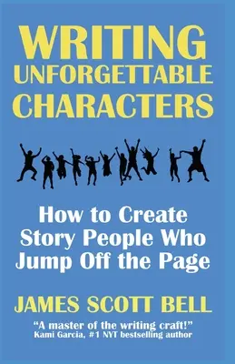 Pisanie niezapomnianych postaci: Jak tworzyć historie ludzi, którzy wyskakują ze strony - Writing Unforgettable Characters: How to Create Story People Who Jump Off the Page