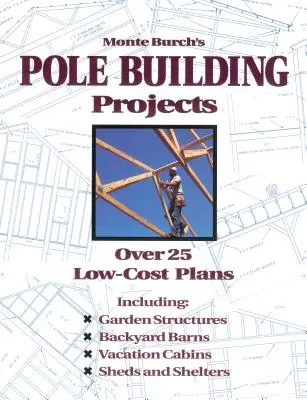 Monte Burch's Pole Building Projects: Ponad 25 tanich planów - Monte Burch's Pole Building Projects: Over 25 Low-Cost Plans