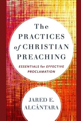 Praktyki chrześcijańskiego kaznodziejstwa: podstawy skutecznego głoszenia - The Practices of Christian Preaching: Essentials for Effective Proclamation