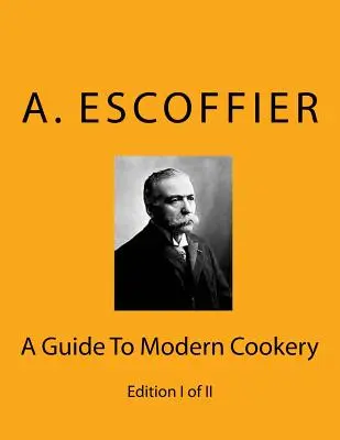 Escoffier: A Guide To Modern Cookery: Wydanie I z II - Escoffier: A Guide To Modern Cookery: Edition I of II