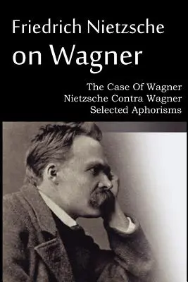 Friedrich Nietzsche o Wagnerze - sprawa Wagnera, Nietzsche contra Wagner, wybrane aforyzmy - Friedrich Nietzsche on Wagner - The Case Of Wagner, Nietzsche Contra Wagner, Selected Aphorisms