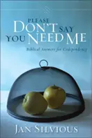 Nie mów, że mnie potrzebujesz: Biblijne odpowiedzi na współuzależnienie - Please Don't Say You Need Me: Biblical Answers for Codependency