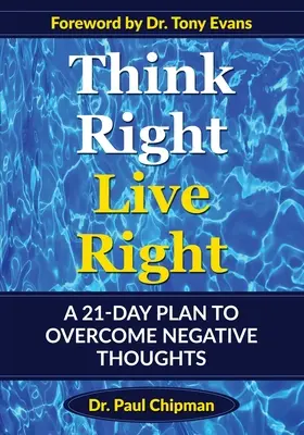 Myśl właściwie, żyj właściwie: 21-dniowy plan przezwyciężenia negatywnych myśli - Think Right Live Right: A 21 Day Plan to Overcome Negative Thoughts