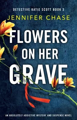 Kwiaty na jej grobie: Absolutnie wciągająca powieść tajemnicza i trzymająca w napięciu - Flowers on Her Grave: An absolutely addictive mystery and suspense novel