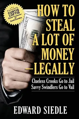 Jak ukraść dużo pieniędzy - legalnie: Nieświadomi oszuści idą do więzienia, sprytni naciągacze idą do Vail - How to Steal A Lot of Money -- Legally: Clueless Crooks Go to Jail, Savvy Swindlers Go to Vail