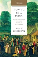 Jak być Tudorem: Przewodnik po życiu Tudorów od świtu do zmierzchu - How to Be a Tudor: A Dawn-To-Dusk Guide to Tudor Life