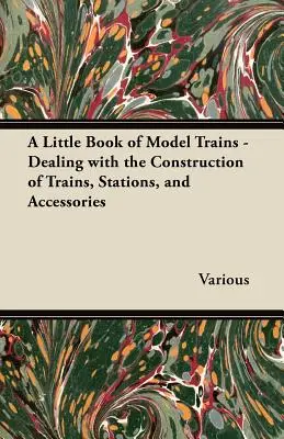 Mała książka o modelach pociągów - budowa pociągów, stacji i akcesoriów - A Little Book of Model Trains - Dealing with the Construction of Trains, Stations, and Accessories