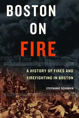 Boston w ogniu: Historia pożarów i gaszenia pożarów w Bostonie - Boston on Fire: A History of Fires and Firefighting in Boston