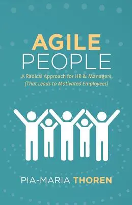 Agile People: Radykalne podejście dla HR i menedżerów (które prowadzi do zmotywowanych pracowników) - Agile People: A Radical Approach for HR & Managers (That Leads to Motivated Employees)