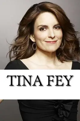 Tina Fey: Biografia - Tina Fey: A Biography