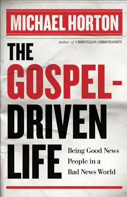 Życie oparte na Ewangelii: Bycie ludźmi dobrej nowiny w świecie złej nowiny - The Gospel-Driven Life: Being Good News People in a Bad News World