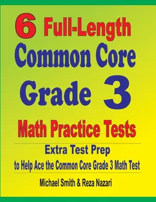 6 pełnometrażowych testów praktycznych z matematyki dla klasy 3 Common Core: Dodatkowe przygotowanie do testu, aby pomóc w rozwiązaniu testu matematycznego Common Core klasy 3 - 6 Full-Length Common Core Grade 3 Math Practice Tests: Extra Test Prep to Help Ace the Common Core Grade 3 Math Test