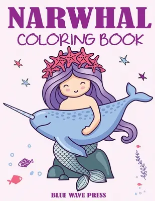 Kolorowanka Narwal: Śliczny jednorożec morski: kolorowanka dla dzieci - Narwhal Coloring Book: Cute Sea Unicorn Coloring Book for Kids