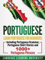 Portugalski: Nauka portugalskiego dla początkujących, w tym portugalska gramatyka, portugalskie opowiadania i ponad 1000 portugalskich zwrotów - Portuguese: Learn Portuguese For Beginners Including Portuguese Grammar, Portuguese Short Stories and 1000+ Portuguese Phrases