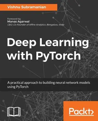 Deep Learning with PyTorch: Praktyczne podejście do tworzenia modeli sieci neuronowych przy użyciu PyTorch - Deep Learning with PyTorch: A practical approach to building neural network models using PyTorch