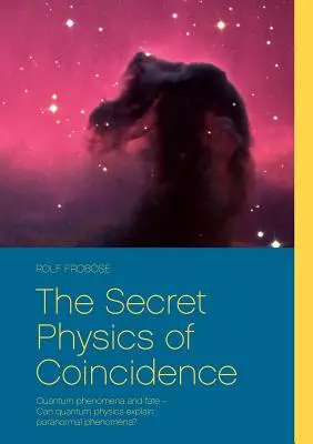 Tajemna fizyka przypadku: Zjawiska kwantowe i przeznaczenie - Czy fizyka kwantowa może wyjaśnić zjawiska paranormalne? - The Secret Physics of Coincidence: Quantum phenomena and fate - Can quantum physics explain paranormal phenomena?