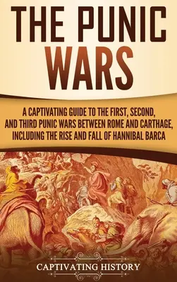 Wojny punickie: porywający przewodnik po pierwszej, drugiej i trzeciej wojnie punickiej między Rzymem a Kartaginą, w tym powstanie i upadek - The Punic Wars: A Captivating Guide to the First, Second, and Third Punic Wars Between Rome and Carthage, Including the Rise and Fall