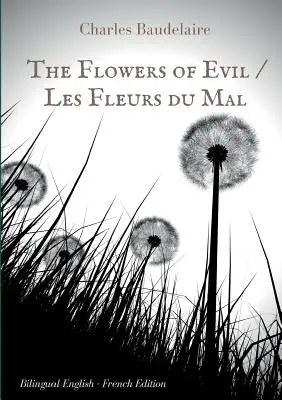 Kwiaty zła / Les Fleurs du Mal: angielsko-francuskie wydanie dwujęzyczne: słynny tom francuskiej poezji Charlesa Baudelaire'a w dwóch językach - The Flowers of Evil / Les Fleurs du Mal: English - French Bilingual Edition: The famous volume of French poetry by Charles Baudelaire in two languages