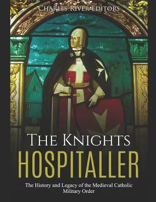 Rycerze Szpitalnicy: Historia i dziedzictwo średniowiecznego katolickiego zakonu wojskowego - The Knights Hospitaller: The History and Legacy of the Medieval Catholic Military Order