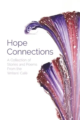 Hope Connections: Zbiór opowiadań i wierszy z kawiarni pisarzy - Hope Connections: A Collection of Stories and Poems From the Writers' Caf