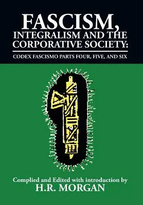 Faszyzm, integryzm i społeczeństwo korporacyjne - Codex Fascismo, część czwarta, piąta i szósta: Codex Fascismo, część czwarta, piąta i szósta - Fascism, Integralism and the Corporative Society - Codex Fascismo Parts Four, Five and Six: Codex Fascismo Parts Four, Five and Six