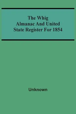 Whig Almanac i United State Register na rok 1854 - The Whig Almanac And United State Register For 1854