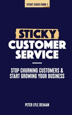 Lepka obsługa klienta: Przestań odrzucać klientów i zacznij rozwijać swój biznes - Sticky Customer Service: Stop Churning Customers and Start Growing Your Business