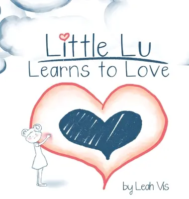 Mała Lu uczy się kochać: Książka dla dzieci o miłości i dobroci - Little Lu Learns to Love: A Children's Book about Love and Kindness