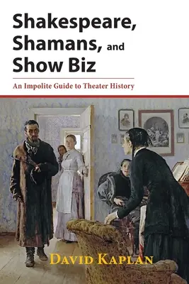 Szekspir, szamani i show-biznes: Nieuprzejmy przewodnik po historii teatru - Shakespeare, Shamans, and Show Biz: An Impolite Guide to Theater History