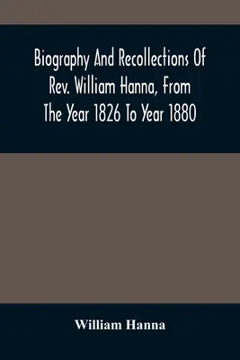 Biografia i wspomnienia księdza Williama Hanny, od roku 1826 do roku 1880 - Biography And Recollections Of Rev. William Hanna, From The Year 1826 To Year 1880