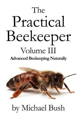 Praktyczny pszczelarz Tom III Zaawansowane pszczelarstwo naturalne - The Practical Beekeeper Volume III Advanced Beekeeping Naturally